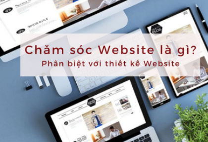 Chăm Sóc Website Là Gì? Phân Biệt Với Thiết Kế Website