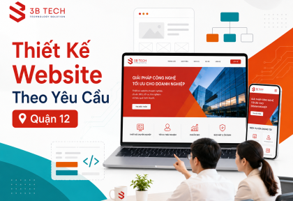 Thiết Kế Website Theo Yêu Cầu Tại Quận 12 Cho Doanh Nghiệp Và Hộ Kinh Doanh | 3BTech