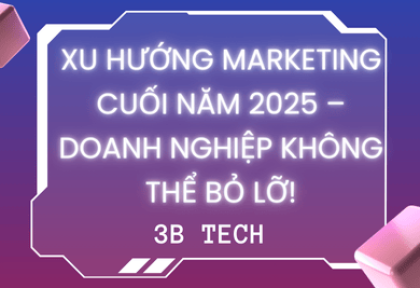 Xu Hướng Marketing Cuối Năm 2025 – Doanh Nghiệp Không Thể Bỏ Lỡ!